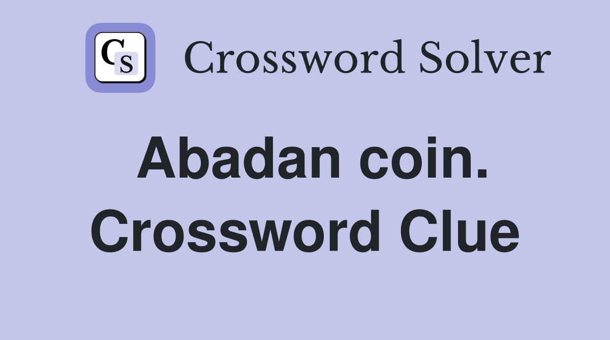 Abadan coin. Crossword Clue Answers Crossword Solver